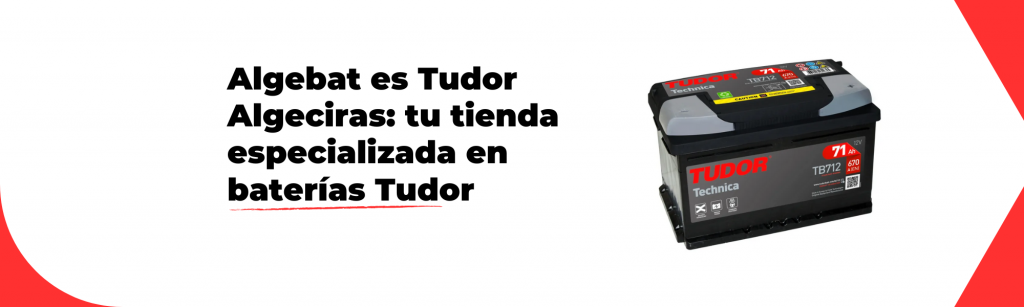 Algebat es Tudor Algeciras- tu tienda especializada en baterías Tudor